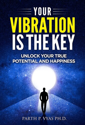 YOUR VIBRATION IS THE KEY: Unlock Your True Potential And Happiness