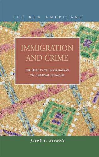 Immigration and Crime:  The Effects of Immigration on Criminal Behavior (The New Americans)
