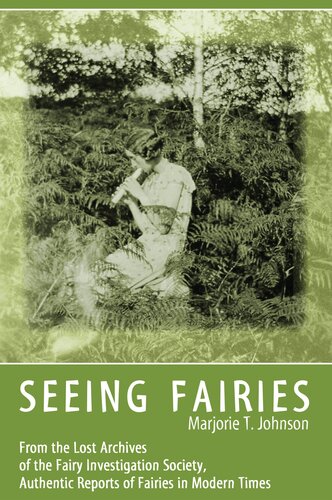 SEEING FAIRIES: From the Lost Archives of the Fairy Investigation Society, Authentic Reports of Fairies in Modern Times