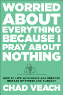 Worried about Everything Because I Pray about Nothing: How to Live with Peace and Purpose Instead of Stress and Burnout