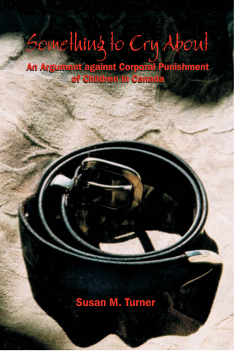 Something to Cry About: An Argument against Corporal Punishment of Children in Canada (Studies in Childhood and Family in Canada)