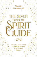 The Seven Types of Spirit Guide: How to Connect and Communicate with Your Cosmic Helpers