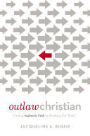 Outlaw Christian: Finding Authentic Faith by Breaking the 'Rules'
