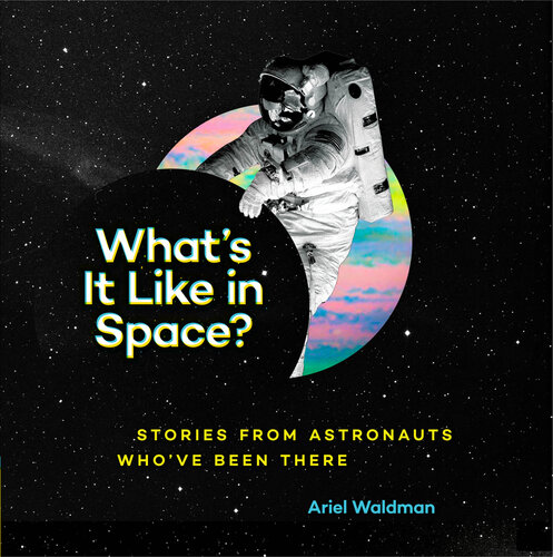 What's It Like in Space?: Stories from Astronauts Who've Been There