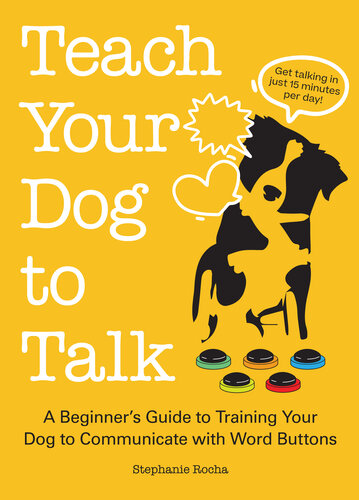 Teach Your Dog to Talk: A Beginner's Guide to Training Your Dog to Communicate with Word Buttons