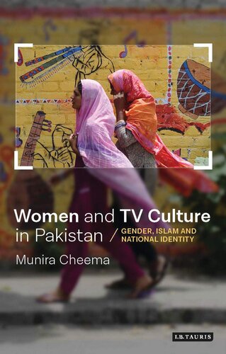 Women and TV Culture in Pakistan: Gender, Islam and National Identity (Library of South Asian History and Culture) (VOL. 13)