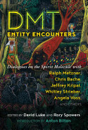 DMT Entity Encounters: Dialogues on the Spirit Molecule with Ralph Metzner, Chris Bache, Jeffrey Kripal, Whitley Strieber, Angela Voss, and Others