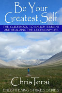 Be Your Greatest Self: The Guidebook to Enlightenment and Realizing the Legendary Life