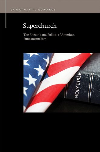Superchurch: The Rhetoric and Politics of American Fundamentalism (Rhetoric & Public Affairs)