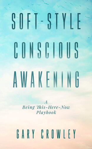 Soft-Style Conscious Awakening: A Being This-Here-Now Playbook