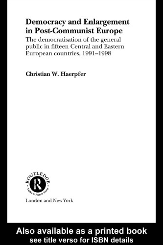 Democracy and Enlargement in Post-Communist Europe: The Democratisation of the General Public in 15 Central and Eastern European Countries, 1991-1998 (Routledge Advances in European Politics)