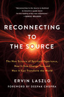 Reconnecting to The Source: The New Science of Spiritual Experience, How It Can Change You, and How It Can Transform the World