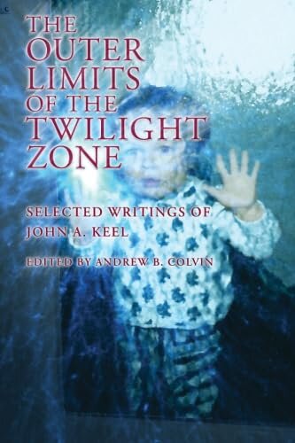 The Outer Limits of the Twilight Zone: Selected Writings of John A. Keel