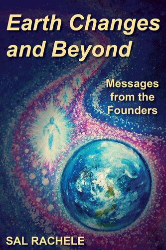 Earth Changes and Beyond: Messages from the Founders