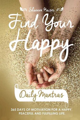 Find Your Happy Daily Mantras: 365 Days of Motivation for a Happy, Peaceful and Fulfilling Life