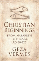 Christian Beginnings: From Nazareth to Nicaea, AD 30-325