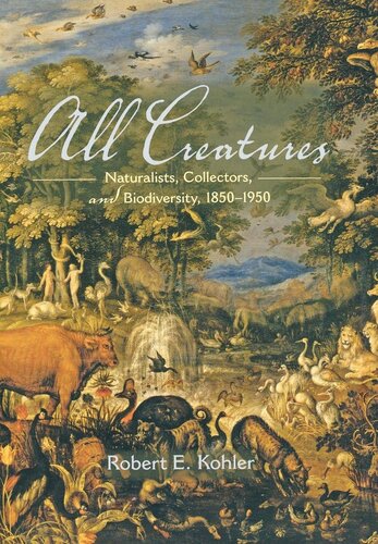 All Creatures: Naturalists, Collectors, and Biodiversity, 1850-1950