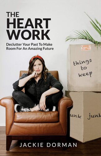 The Heart Work: Declutter Your Past To Make Room For An Amazing Future
