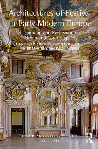 Architectures of Festival in Early Modern Europe: Fashioning and Re-fashioning Urban and Courtly Space (European Festival Studies: 1450-1700)