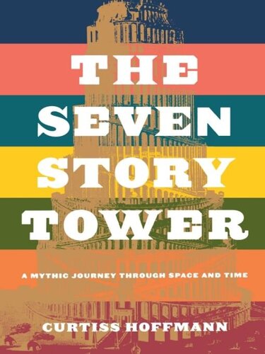 Seven Story Tower: A Mythic Journey Through Space and Time: A Mythic Journey Through Space and Time