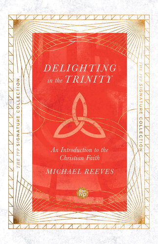 Delighting in the Trinity: An Introduction to the Christian Faith (The IVP Signature Collection)