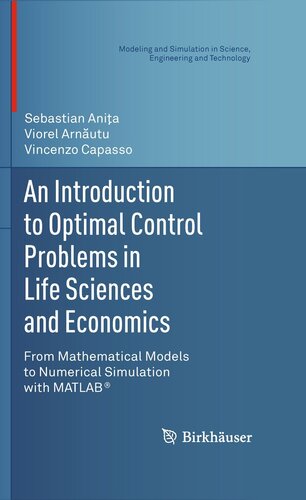 An Introduction to Optimal Control Problems in Life Sciences and Economics: From Mathematical Models to Numerical Simulation with MATLAB® (Modeling ... in Science, Engineering and Technology)