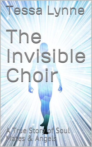 The Invisible Choir: A True Story of Soul Mates & Angels