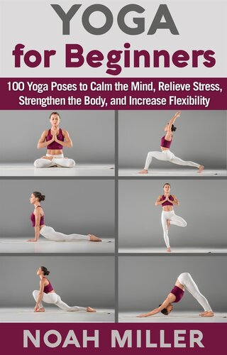 Yoga for Beginners: 100 Yoga Poses to Calm the Mind, Relieve Stress, Strengthen the Body, and Increase Flexibility