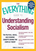 The Everything Guide to Understanding Socialism: The political, social, and economic concepts behind this complex theory