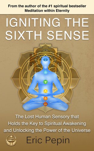 Igniting the Sixth Sense: The Lost Human Sensory that Holds the Key to Spiritual Awakening and Unlocking the Power of the Universe