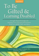 To Be Gifted and Learning Disabled: Strength-Based Strategies for Helping Twice-Exceptional Students With LD, ADHD