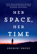Her Space, Her Time: How Trailblazing Women Scientists Decoded the Hidden Universe