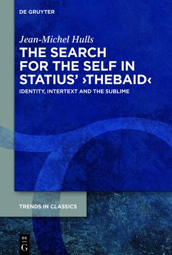 The Search for the Self in Statius' ›Thebaid‹: Identity, Intertext and the Sublime (Trends in Classics - Supplementary Volumes Book 116)