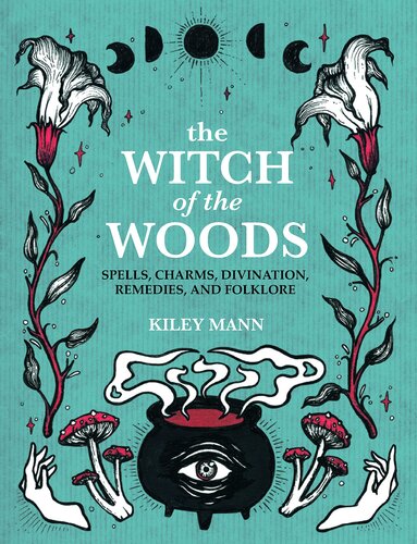 The Witch of The Woods: Spells, charms, divination, remedies, and folklore