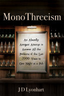 MonoThreeism: An Absurdly Arrogant Attempt to Answer All the Problems of the Last 2000 Years in One Night at a Pub