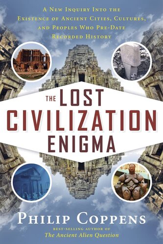 The Lost Civilization Enigma: A New Inquiry Into the Existence of Ancient Cities, Cultures, and Peoples Who Pre-Date Recorded History