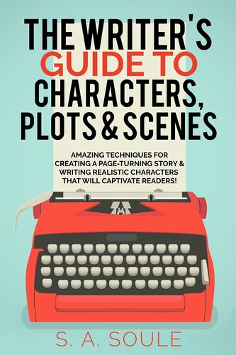The Writer's Guide to Characters, Plots, & Scenes (Fiction Writing Tools Book 5)