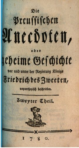 Die Preußischen Anecdoten, oder geheime Geschichte, vor und unter der Regierung Friedrich des Zweeten [Zweiten], unparteiisch beschrieben