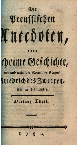 Die Preußischen Anecdoten, oder geheime Geschichte, vor und unter der Regierung Friedrich des Zweeten [Zweiten], unparteiisch beschrieben