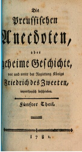 Die Preußischen Anecdoten, oder geheime Geschichte, vor und unter der Regierung Friedrich des Zweeten [Zweiten], unparteiisch beschrieben