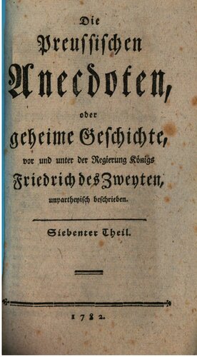 Die Preußischen Anecdoten, oder geheime Geschichte, vor und unter der Regierung Friedrich des Zweeten [Zweiten], unparteiisch beschrieben