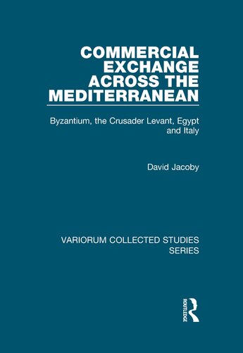 Commercial Exchange Across the Mediterranean: Byzantium, the Crusader Levant, Egypt and Italy (Variorum Collected Studies)