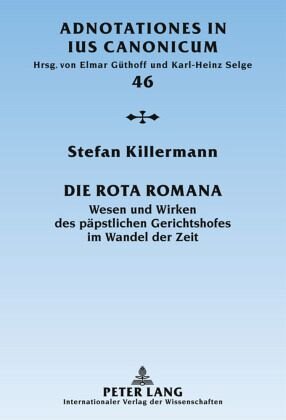 Die Rota Romana: Wesen und Wirken des päpstlichen Gerichtshofes im Wandel der Zeit. Dissertationsschrift