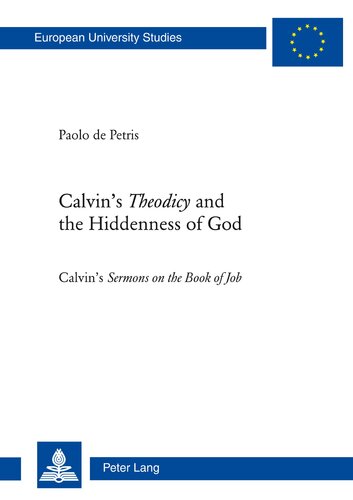 Calvin’s «Theodicy»and the Hiddenness of God: Calvin’s «Sermons on the Book of Job» (Europäische Hochschulschriften / European University Studies / Publications Universitaires Européennes)