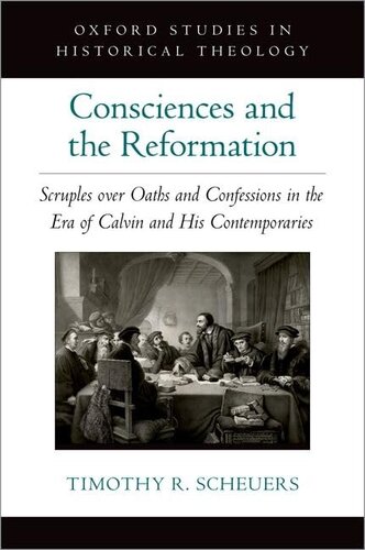 Consciences and the Reformation: Scruples over Oaths and Confessions in the Era of Calvin and His Contemporaries (OXFORD STU IN HISTORICAL THEOLOGY SERIES)