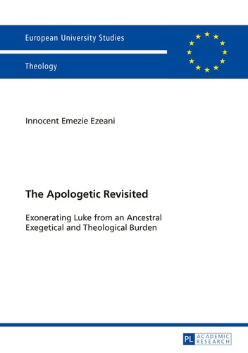 The Apologetic Revisited: Exonerating Luke from an Ancestral Exegetical and Theological Burden (Europäische Hochschulschriften / European University Studies / Publications Universitaires Européennes)
