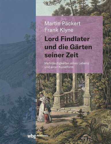 Lord Findlater und die Gärten seiner Zeit: Mehrdeutigkeiten eines Lebens und einer Kunstform