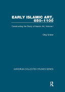 Early Islamic Art, 650–1100: Constructing the Study of Islamic Art, Volume I