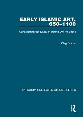 Early Islamic Art, 650-1100: Constructing The Study Of Islamic Art (1)