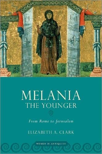 Melania the Younger: From Rome to Jerusalem (Women in Antiquity)